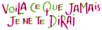 Voilà ce que jamais je ne te dirai