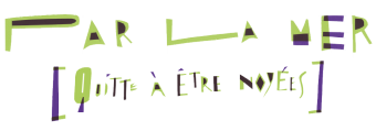 Par la mer (Quitte à être noyées)